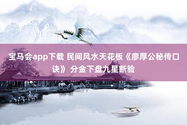 宝马会app下载 民间风水天花板《廖厚公秘传口诀》 分金下盘九星断验